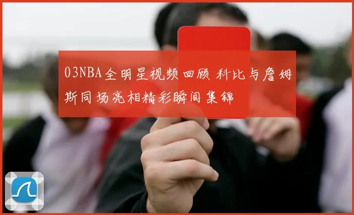 03NBA全明星视频回顾 科比与詹姆斯同场亮相精彩瞬间集锦