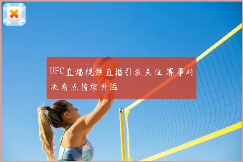 UFC直播视频直播引发关注 赛事对决看点持续升温