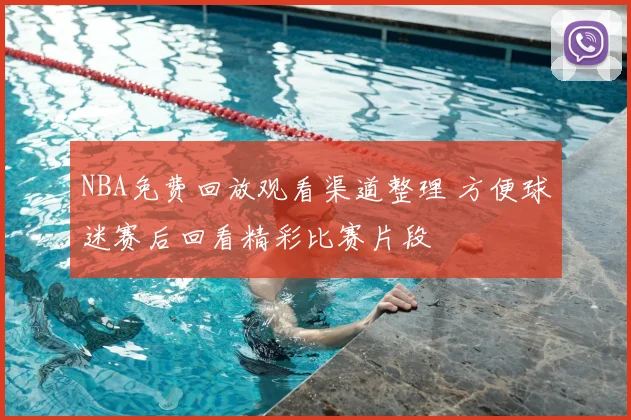 NBA免费回放观看渠道整理 方便球迷赛后回看精彩比赛片段