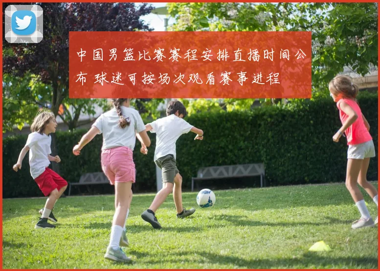 中国男篮比赛赛程安排直播时间公布 球迷可按场次观看赛事进程